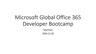 Microsoft Global Office 365
Developer Bootcamp
Montréal
2019-11-20
 