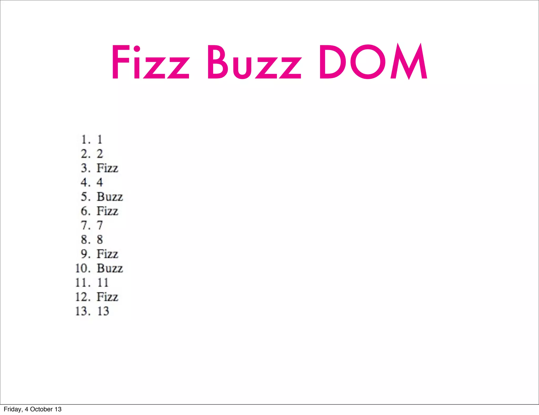 Fizz Buzz DOM
Friday, 4 October 13
 