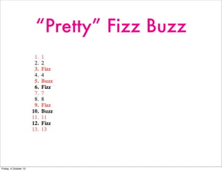 “Pretty” Fizz Buzz
Friday, 4 October 13
 