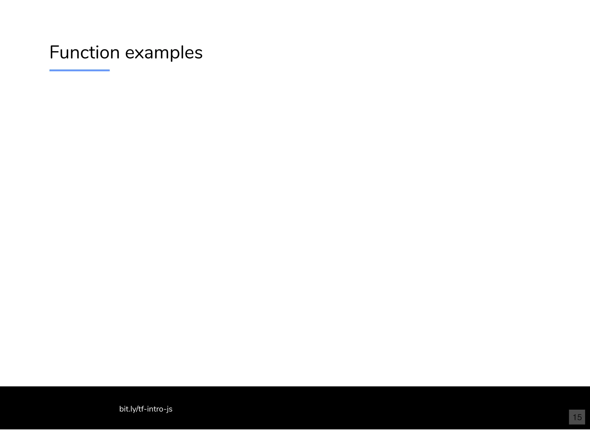 Function examples
bit.ly/tf-intro-js
15
 