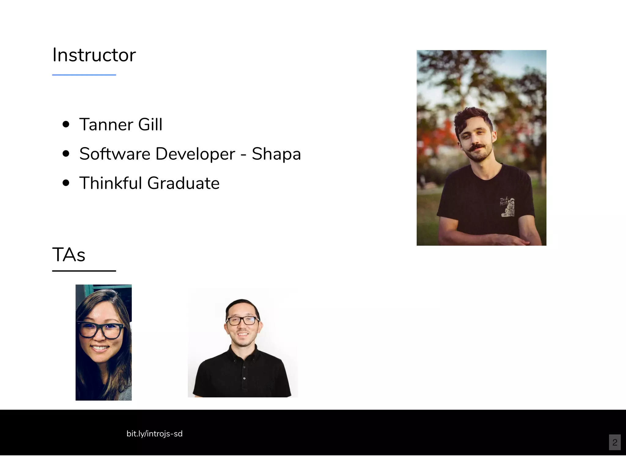 Instructor
Tanner Gill
Software Developer - Shapa
Thinkful Graduate
TAs
bit.ly/introjs-sd
2
 
