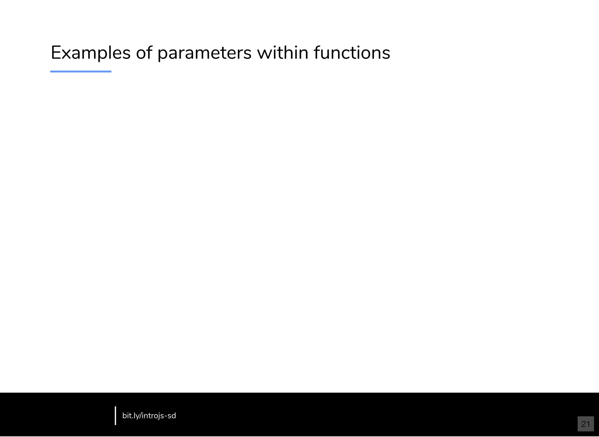 Examples of parameters within functions
bit.ly/introjs-sd
21
 