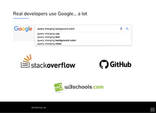 Real developers use Google... a lot
bit.ly/introjs-sd
22
 