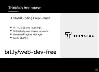 Thinkful's free course
HTML, CSS and JavaScript
Unlimited group mentor sessions
Personal Program Manager
Slack Channel
bit.ly/web-dev-freebit.ly/web-dev-free
Thinkful Coding Prep Course
25
 