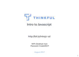 Intro to Javascript
October 2017
WIFI: Deskhub-main
Password: Create2017!
http://bit.ly/introjs-sd
1
 