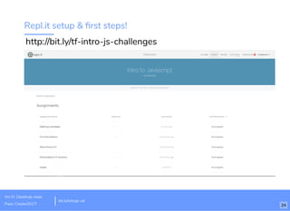 Deﬁning a variable with Javascript
var numberOfSheep = 20
Initialize variable
Name of variable
Value of variable
bit.ly/introjs-sd
Wi-Fi: Deskhub-main
Pass: Create2017! 13
 