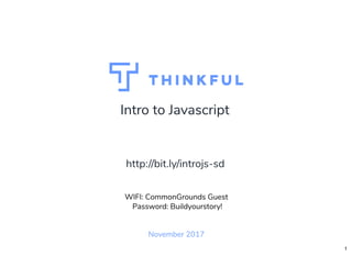 Intro to Javascript
November 2017
WIFI: CommonGrounds Guest
Password: Buildyourstory!
http://bit.ly/introjs-sd
1
 