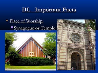 III. Important FactsIII. Important Facts
Place of Worship:Place of Worship:
 Synagogue or TempleSynagogue or Temple
 