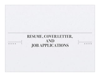 RESUME, COVER LETTER,
       AND
 JOB APPLICATIONS
 