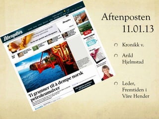 Aftenposten
11.01.13
Kronikk v.
Arild
Hjelmstad
Leder,
Fremtiden i
Våre Hender
 