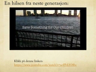 En hilsen fra neste generasjon:
Klikk på denne linken:
https://www.youtube.com/watch?v=xcfPbEF08bc
 
