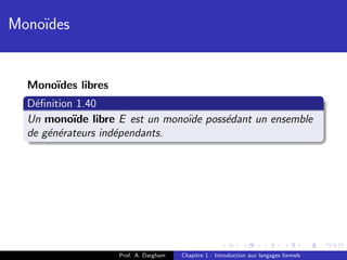 Mono¨
    ıdes


  Mono¨
      ıdes libres
  D´ﬁnition 1.40
   e
  Un mono¨ libre E est un mono¨ poss´dant un ensemble
           ıde                 ıde  e
  de g´n´rateurs ind´pendants.
      e e           e




                    Prof. A. Dargham   Chapitre 1 : Introduction aux langages formels
 