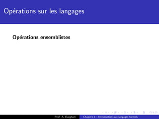 Op´rations sur les langages
  e


  Op´rations ensemblistes
    e




                  Prof. A. Dargham   Chapitre 1 : Introduction aux langages formels
 
