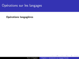 Op´rations sur les langages
  e


  Op´rations langagi`res
    e               e




                   Prof. A. Dargham   Chapitre 1 : Introduction aux langages formels
 