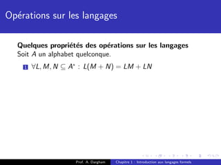 Op´rations sur les langages
  e

  Quelques propri´t´s des op´rations sur les langages
                  e e         e
  Soit A un alphabet quelconque.
    1   ∀L, M, N ⊆ A∗ : L(M + N) = LM + LN




                    Prof. A. Dargham   Chapitre 1 : Introduction aux langages formels
 
