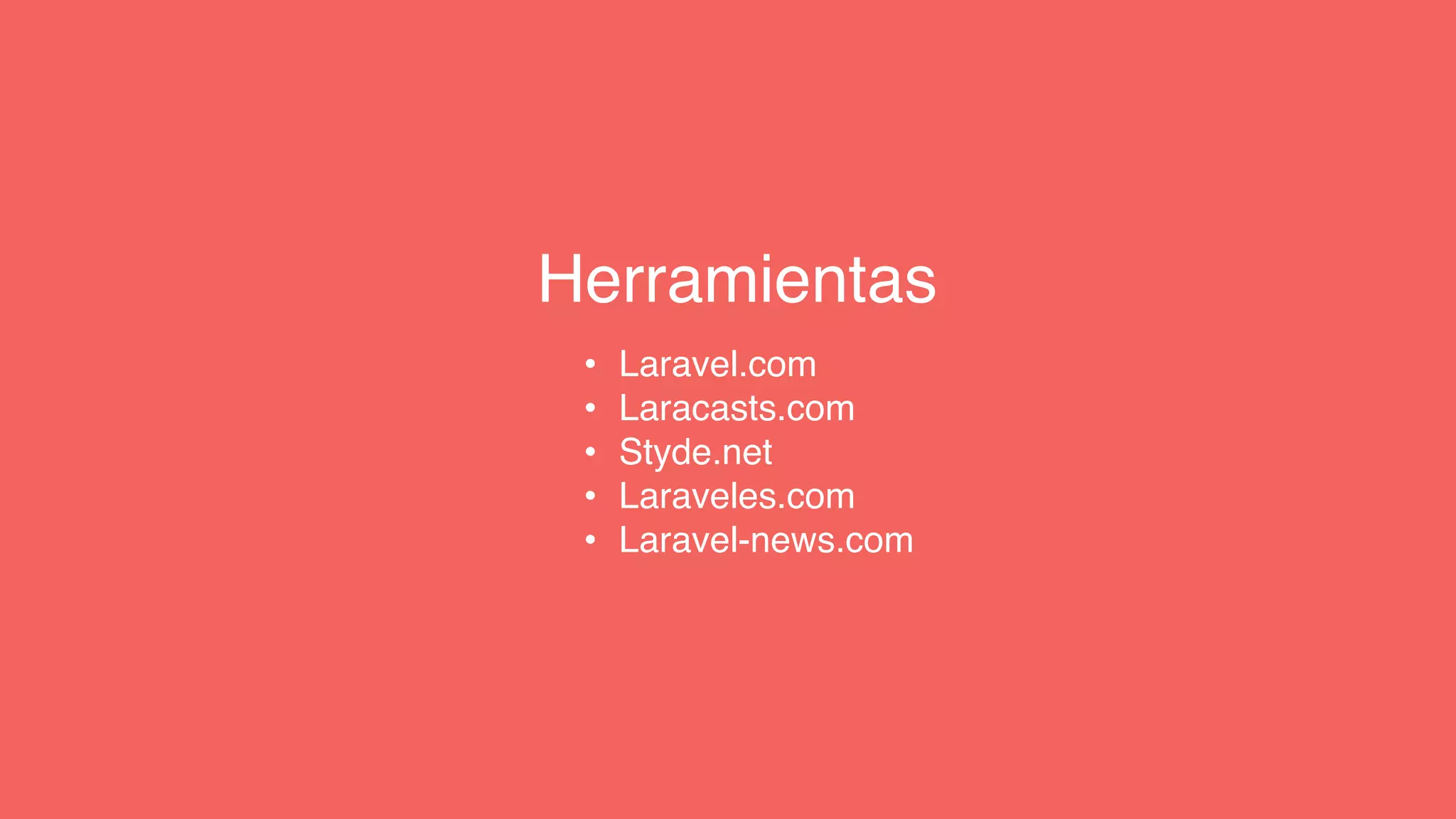 Herramientas
• Laravel.com
• Laracasts.com
• Styde.net
• Laraveles.com
• Laravel-news.com
 
