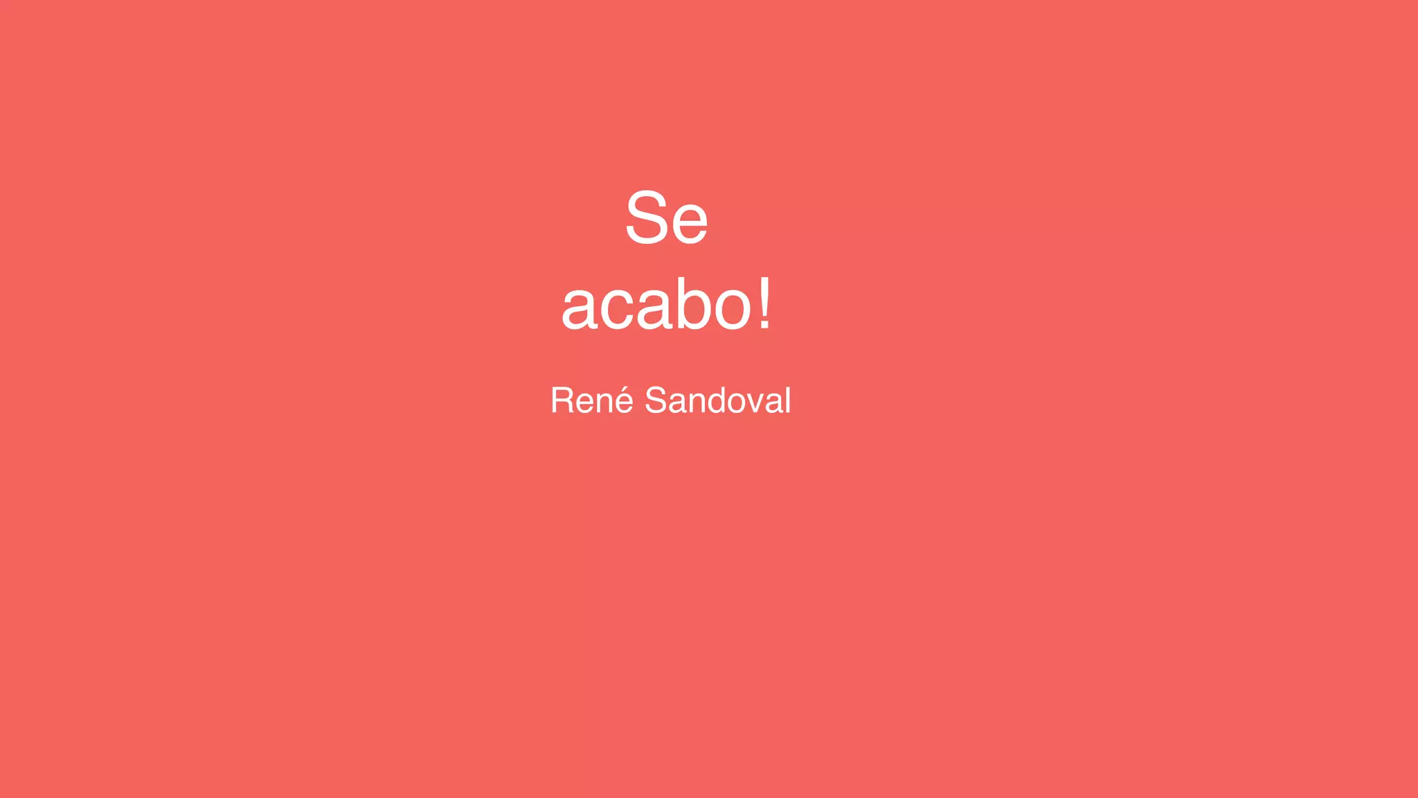 Se
acabo!
René Sandoval
 