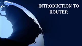 Introduction To
    ROUTER
 