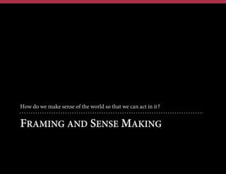 How do we make sense of the world so that we can act in it?

FRAMING AND SENSE MAKING

 