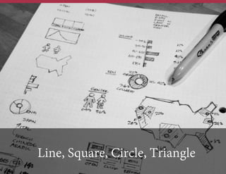 Line, Square, Circle, Triangle

 