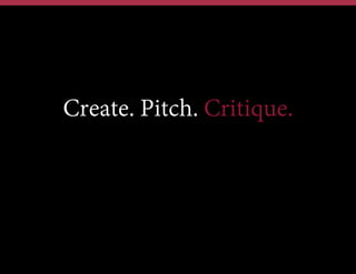 Create. Pitch. Critique.

 