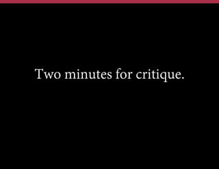 Two minutes for critique.

 