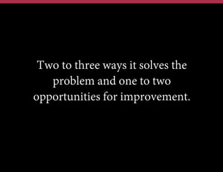 Two to three ways it solves the
problem and one to two
opportunities for improvement.

 