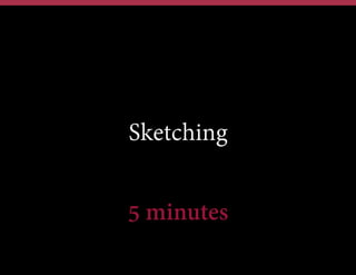 Sketching
5 minutes

 