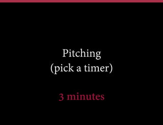 Pitching
(pick a timer)
3 minutes

 