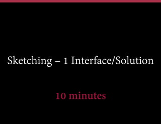 Sketching – 1 Interface/Solution
10 minutes

 