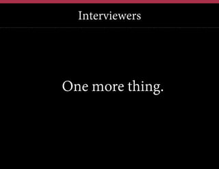Interviewers

One more thing.

 
