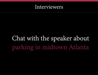 Interviewers

Chat with the speaker about
parking in midtown Atlanta

 