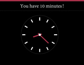 You have 10 minutes!

 