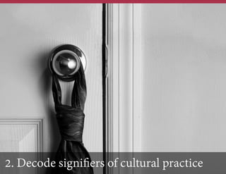 2. Decode signifiers of cultural practice

 
