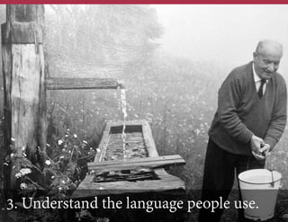 3. Understand the language people use.

 