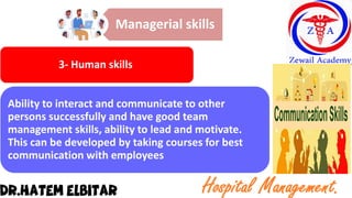 Managerial skills
3- Human skills
Ability to interact and communicate to other
persons successfully and have good team
management skills, ability to lead and motivate.
This can be developed by taking courses for best
communication with employees
 