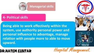 Managerial skills
4- Political skills
Being able to work effectively within the
system, use authority personal power and
personal influence to advantage, manage
relation with people more to able to move
upward.
 