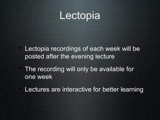 Lectopia

• Lectopia recordings of each week will be
  posted after the evening lecture
• The recording will only be available for
  one week
• Lectures are interactive for better learning
 