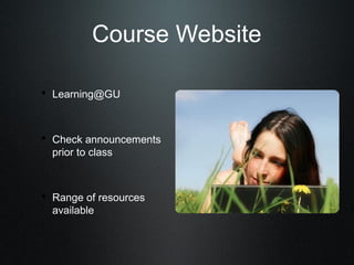 Course Website

• Learning@GU


• Check announcements
  prior to class



• Range of resources
  available
 