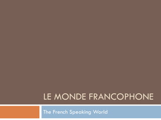 LE MONDE FRANCOPHONE The French Speaking World 