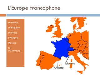 L’Europe francophone La France Le Belgique La Suisse L’Andorre Monaco Le Luxembourg 