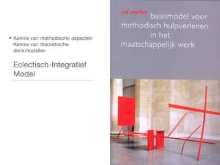 Kennis van methodische aspecten Kennis van theoretische denkmodellen Eclectisch-Integratief Model 