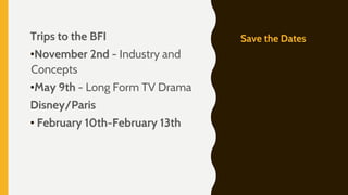 Save the DatesTrips to the BFI
•November 2nd - Industry and
Concepts
•May 9th - Long Form TV Drama
Disney/Paris
• February 10th-February 13th
 