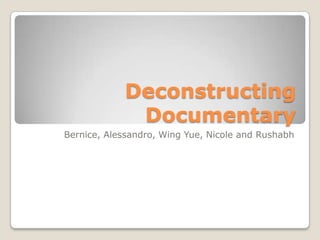 Deconstructing
Documentary
Bernice, Alessandro, Wing Yue, Nicole and Rushabh

 