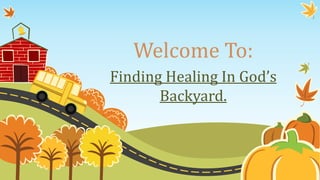 Welcome To:
Finding Healing In God’s
Backyard.
 