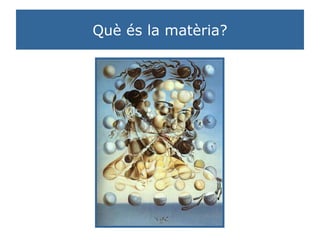 Què és la matèria? 