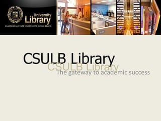 CSULB Library
   CSULB Library
     The gateway to academic success
 