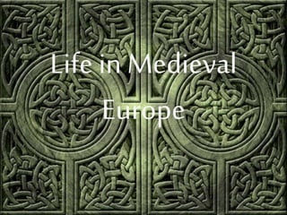 Life in Medieval
Europe
 