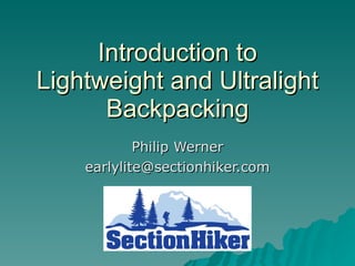 Introduction to Lightweight and Ultralight Backpacking Philip Werner [email_address] 
