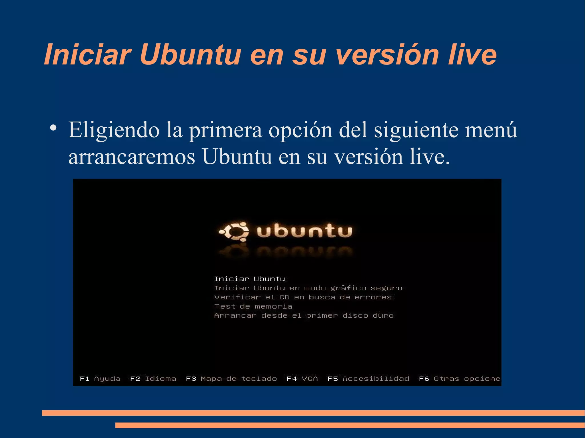 Iniciar Ubuntu en su versión live Eligiendo la primera opción del siguiente menú arrancaremos Ubuntu en su versión live. 